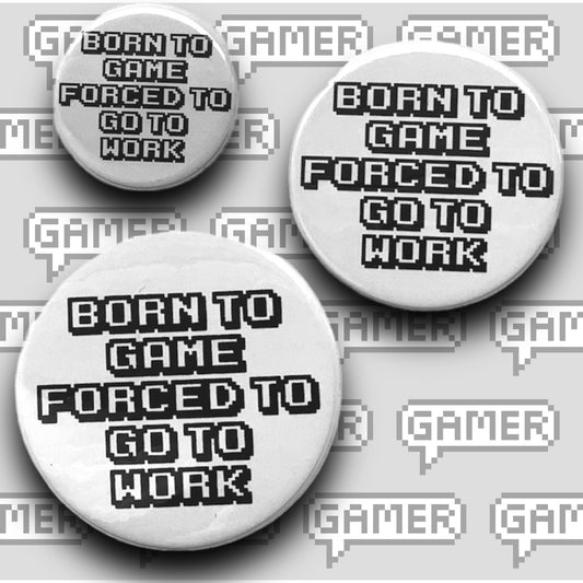 PIXEL BADGES - BORN TO GAME FORCED TO GO TO WORK